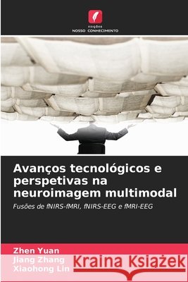 Avanços tecnológicos e perspetivas na neuroimagem multimodal Yuan, Zhen, Zhang, Jiang, Lin, Xiaohong 9786209996948