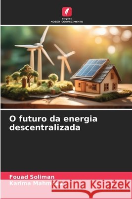 O futuro da energia descentralizada Soliman, Fouad, Mahmoud, Karima 9786209997037