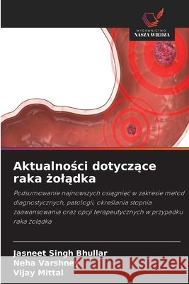 Aktualności dotyczące raka żolądka Jasneet Singh Bhullar Neha Varshney Vijay Mittal 9786209997440