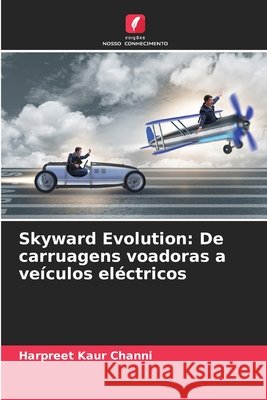 Skyward Evolution: De carruagens voadoras a ve?culos el?ctricos Harpreet Kaur Channi 9786209999369