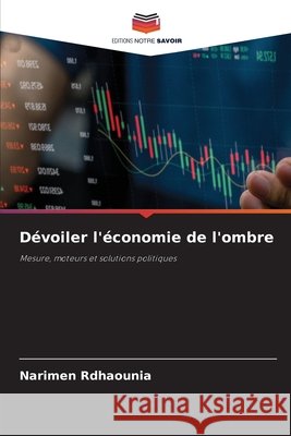 D?voiler l'?conomie de l'ombre Narimen Rdhaounia 9786209999970