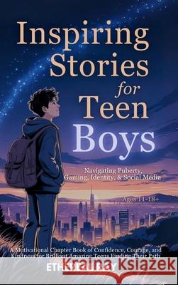 Inspiring Stories for Teen Boys: Navigating Puberty, Gaming, Identity, Social Media - A Motivational Chapter Book of Confidence, Courage, and Kindness Ethereal Ray 9786210634174 Ethereal Ray