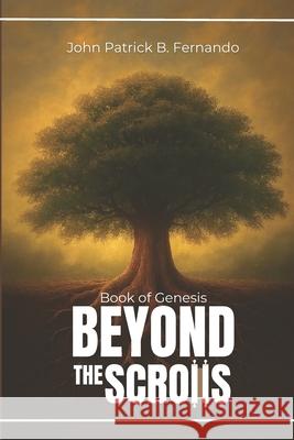 Beyond The Scrolls: Book of Genesis John Patrick B. Fernando 9786210634891 John Patrick B. Fernando