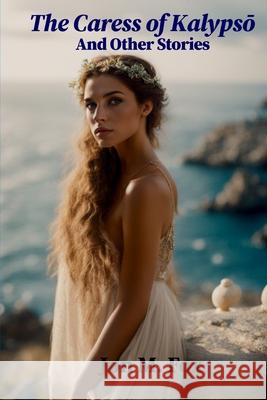 The Caress of Kalypsō And Other Stories Jon M. Fox 9786210640816 7000 Islands Publishing