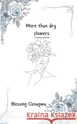 More Than Dry Flowers: a poetry collection Blessing Ozougwu 9786210642599 Blessing Ozougwu