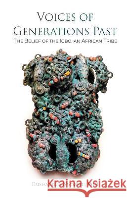 Voices of Generations Past: The Belief of the Igbo, an African Tribe Emmanuel I Nwozuzu 9786214341245 Omnibook Co.
