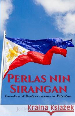 Perlas Nin Sirangan: Narratives of Bicolano Learners on Patriotism Jerilyn M. Torio 9786214701209 Poetry Planet Book Publishing House