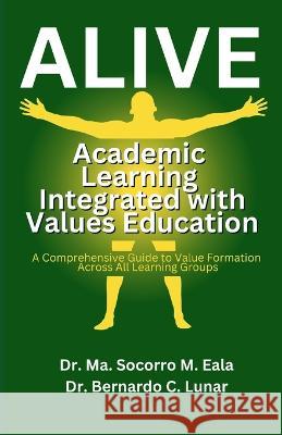 Alive: Academic Learning Integrated with Values Education Ma Socorro M Eala Bernardo C Lunar  9786214707997 Poetry Planet Book Publishing House