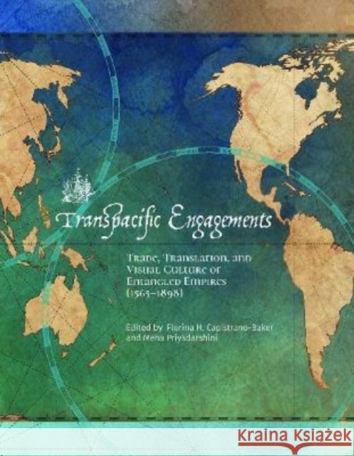 Transpacific Engagements: Trade, Translation, and Visual Culture of Entangled Empires (1565-1898) FL CAPISTRANO-BAKER 9786218028227