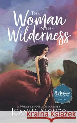 The Woman in the Wilderness: A 40-Day Devotional Journey Joanna Alonzo 9786218243040 Hineni Publishing