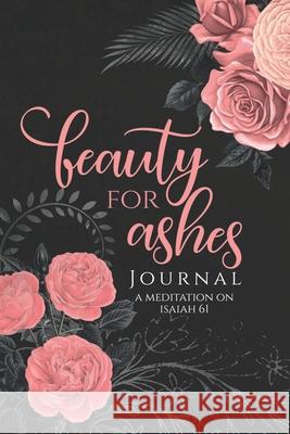 Beauty for Ashes Journal - Janna Rica: A Journal to Meditate on Isaiah 61 Anne Bang-Ay, Janna Rica Alonzo, Rhema Grace Akistal 9786218243088