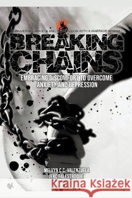 Breaking Chains: Embracing Discomfort to Overcome Anxiety and Depression Melvyn C. C. Valenzuela 9786218303775 Melvyn Cecilio Valenzuela