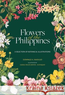 Flowers of the Philippines: A Selection of Botanical Illustrations Domingo Madulid Gizzele Delo 9786218467002 Gentry Press