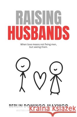 Raising Husbands: When Love Means Not Fixing Men, But Seeing Them Berlin Domingo-Maynigo 9786218478190