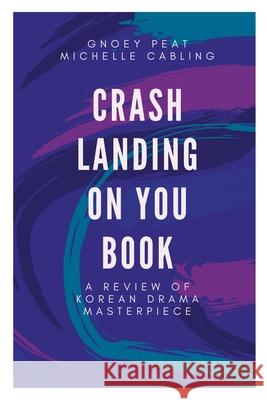 Crash Landing On You Book: A Review of Korean Drama Masterpiece Michelle Cabling Gnoey Peat 9786219643009 Bartlet Book Publishing