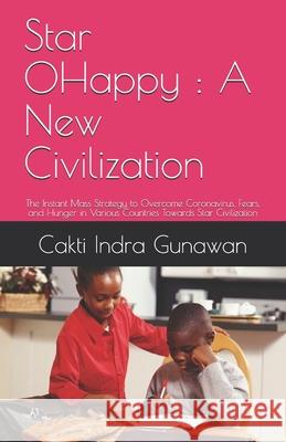Star 0Happy: A New Civilization: The Instant Mass Strategy to Overcome Coronavirus, Fears, and Hunger in Various Countries Towards Cakti Indra Gunawan 9786237718161 CV Irdh