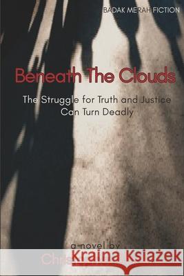 Beneath The Clouds: The Struggle for Truth and Justice Can Turn Deadly Christopher Black 9786239364458 PT. Badak Merah Semesta