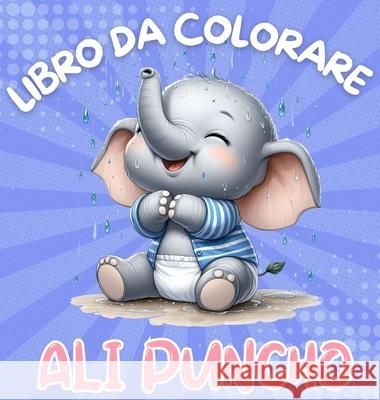 Libro da Colorare Ali Puncho: Avventura da colorare con simpatici elefantini per bambini dai 3 anni in su 40 immagini Stampa di grandi dimensioni Re Dion McAdams 9786249365636