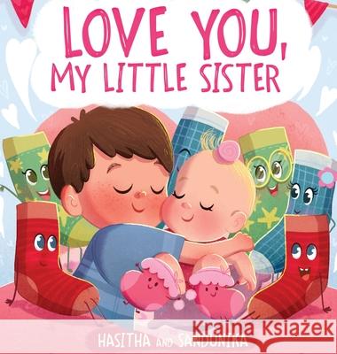 Love You, My Little Sister: A Heartwarming Children's Book About Handling Big Feelings for Older Siblings with the Arrival of a New Baby and Sibli Hasitha And Sandunika Sandunika Dissanayake 9786249491854