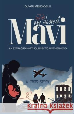 Mavi, My Dearest: An Extraordinary Journey to Motherhood Duygu Mengioğlu 9786250077740 Dmn