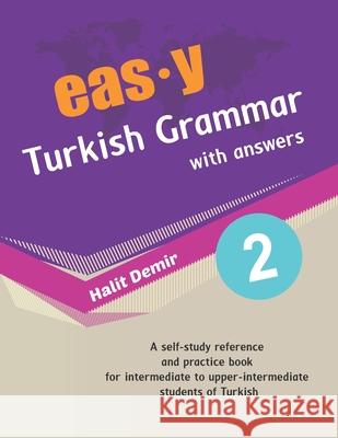 easy Turkish Grammar with answers 2: intermediate (B1) to upper-intermediate (B2) Halit Demir 9786250080061