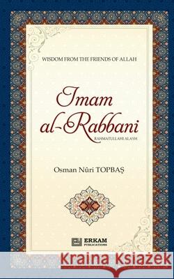 Imam Al Rabbani (Rahmatullahi Alayh) - Wisdom from the Friends of Allah: English Translaiton of Turkish Title - İm?m-ı Rabb?n? (rah) Osman Nuri Topbaş Ismail Eriş Ummah Reads 9786254401305 Erkam World Dar Al Arqam