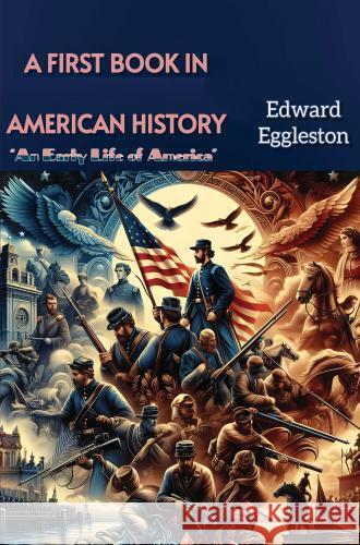 A First Book in American History: (An Early Life of America) Edward Eggleston 9786256629134 Blurb