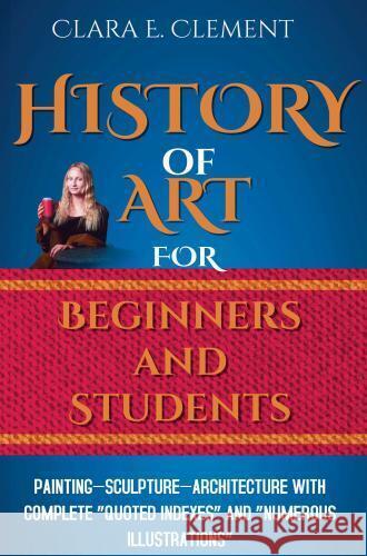 A History of Art for Beginners and Students Clara E. Clement 9786256629165 Blurb