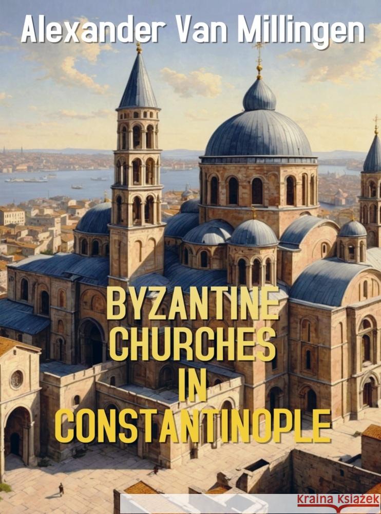 Byzantine Churches in Constantinople Alexander Van Millingen 9786256629899