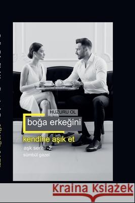 Boğa Erkeğini Kendine Aşık Et Huzuru Ol S?mb?l Gazel 9786259276656 Sumbul Gazel