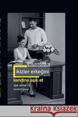 İkizler Erkeğini Kendine Aşık Et Mutluluğu Ol S?mb?l Gazel 9786259276670 Sumbul Gazel