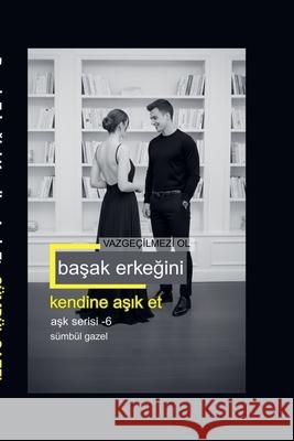 Başak Erkeğini Kendine Aşık Et Vazge?ilmezi Ol S?mb?l Gazel 9786259296135 Sumbul Gazel