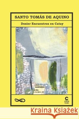 Santo Tom?s de Aquino: Dosier Encuentros en Catay Jos? Campo Javier Rubi Eudaldo Forment 9786269817887 Ediciones Catay