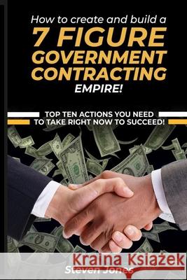 How to Create and Build a 7 Figure Government Contracting Empire Steven Jones 9786277505226