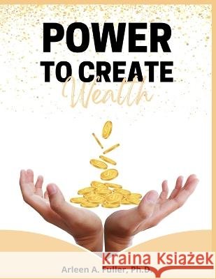 Power to Create Wealth Dr Arleen A Fuller Lingeela Johnson  9786277544829
