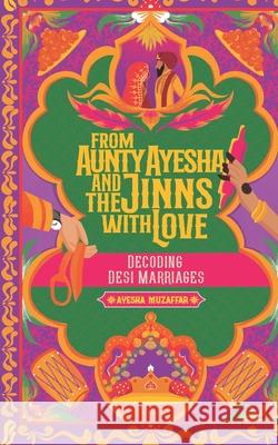 From Aunty Ayesha And The Jinns With Love: Decoding Desi Marriages Ayesha Muzaffar 9786277626358