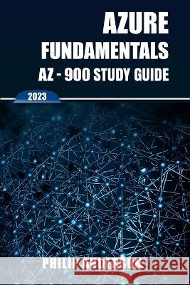 Azure Fundamentals AZ-900 Study Guide: The Ultimate Step-by-Step AZ-900 Exam Preparation Guide to Mastering Azure Fundamentals. New 2023 Certification. 5 Practice Exams with Answers Explained. Philip Anderson   9786280100463 Philip Anderson