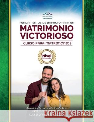 Fundamentos de Impacto para un Matrimonio Victorioso: Curso para Matrimonios Nivel Intermedio Yaneth Palacios Luis Uriel Palacios 9786280123240