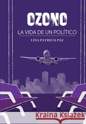 Ozono: La vida de un pol?tico Patricia Paz 9786280182629