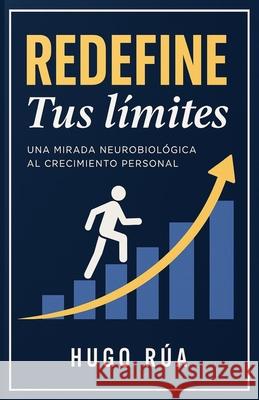 Redefine tus l?mites: Una mirada neurobiol?gica al crecimiento personal Hugo R?a 9786280200965