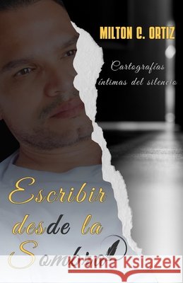 Escribir desde la sombra: Cartograf?as ?ntimas del silencio Milton Cesar Orti 9786280201429 Ice10rtiz