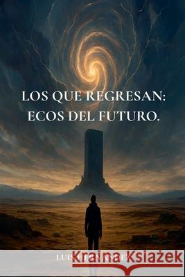 Los que regresan: ecos del futuro. Luis Hern?ndez 9786280203096 Luis Hernandez