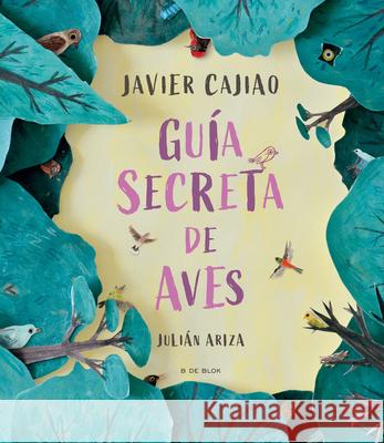 Gu?a Secreta de Aves / Secret Bird Guide Javier Cajia 9786287687035 B de Blok
