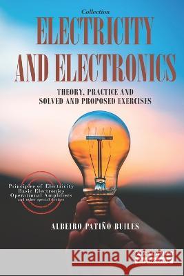 Electricity and Electronics: Theory, practice and solved and proposed exercises David Esteban Londono Patino Albeiro Patino Builes  9786289573503 Xalambo S.A.S. (978-958-53364)