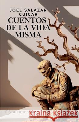 Cuentos de la vida misma Joel Salazar Cuicar 9786289692914 Editorial Microcosmos S.A.S