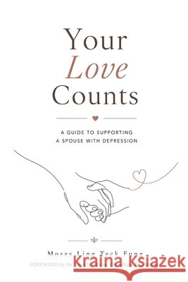 Your Love Counts: A Guide to Supporting a Spouse with Depression Moses Ling Teck Fung 9786299229117