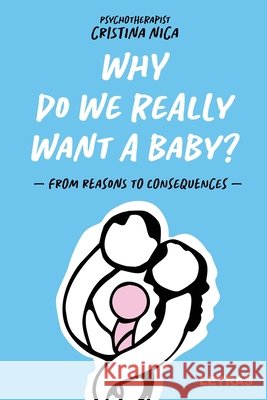 Why Do We Really Want a Baby?: - From reasons to consequences - Cristina Nica 9786303126388 Editura Letras