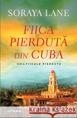 Fiica pierdută din Cuba Soraya Lane 9786303422824 Grup Media Litera