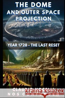 The Dome and Outer Space Projection: Year 1728 - The Last Reset Claudio Nocelli 9786310038087