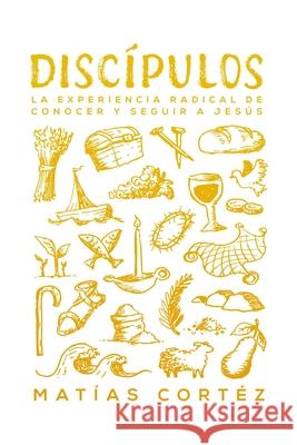 Discipulos: La experiencia radical de conocer y seguir a Jes?s Mat?as Cort?z 9786310089416 Oracion Publicaciones